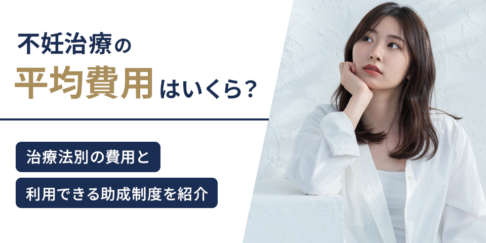 不妊治療の平均費用はいくら？治療法別の費用と利用できる助成制度を紹介