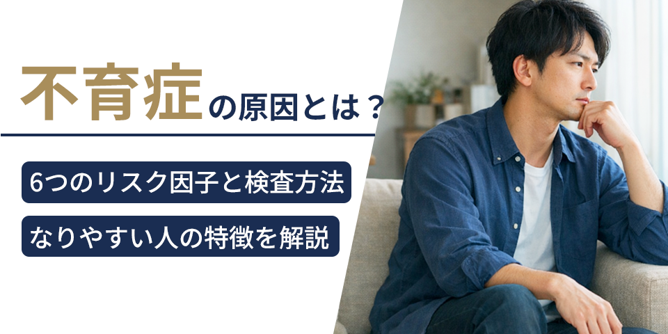 不育症の原因とは？6つのリスク因子と検査方法、なりやすい人の特徴を解説